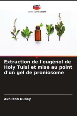 Extraction de l'eugénol de Holy Tulsi et mise au point d'un gel de proniosome
