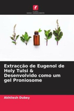 Extracção de Eugenol de Holy Tulsi & Desenvolvido como um gel Proniosome