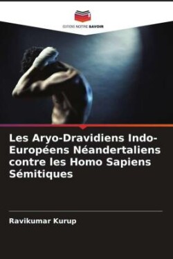 Les Aryo-Dravidiens Indo-Européens Néandertaliens contre les Homo Sapiens Sémitiques