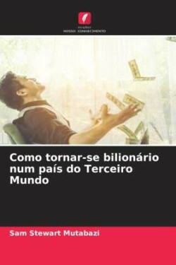 Como tornar-se bilionário num país do Terceiro Mundo