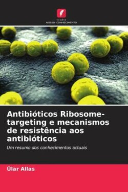 Antibióticos Ribosome-targeting e mecanismos de resistência aos antibióticos