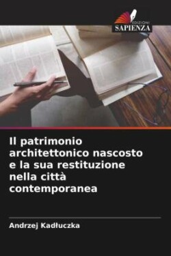 patrimonio architettonico nascosto e la sua restituzione nella città contemporanea