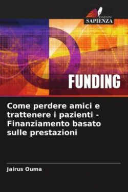 Come perdere amici e trattenere i pazienti - Finanziamento basato sulle prestazioni