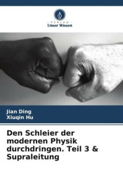 Den Schleier der modernen Physik durchdringen. Teil 3 & Supraleitung