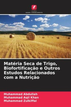 Matéria Seca de Trigo, Biofortificação e Outros Estudos Relacionados com a Nutrição