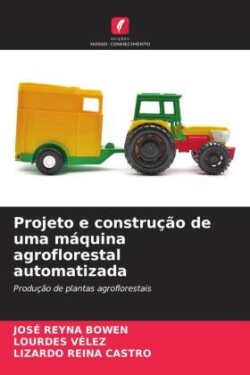 Projeto e construção de uma máquina agroflorestal automatizada