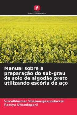 Manual sobre a preparação do sub-grau de solo de algodão preto utilizando escória de aço