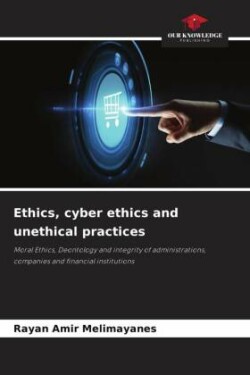 Ethics, cyber ethics and unethical practices