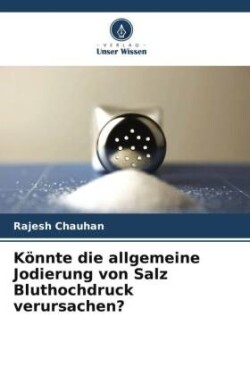 Könnte die allgemeine Jodierung von Salz Bluthochdruck verursachen?