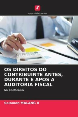 OS Direitos Do Contribuinte Antes, Durante E Após a Auditoria Fiscal