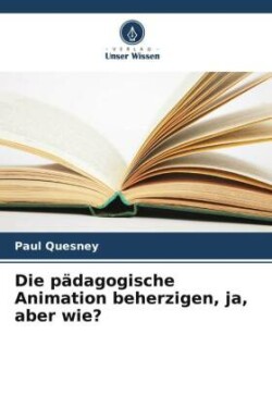 pädagogische Animation beherzigen, ja, aber wie?