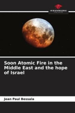 Soon Atomic Fire in the Middle East and the hope of Israel