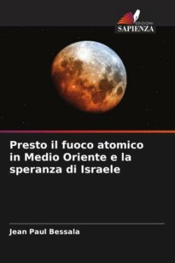 Presto il fuoco atomico in Medio Oriente e la speranza di Israele