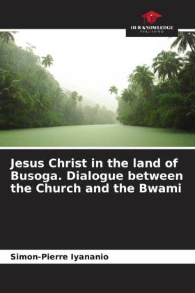 Jesus Christ in the land of Busoga. Dialogue between the Church and the Bwami