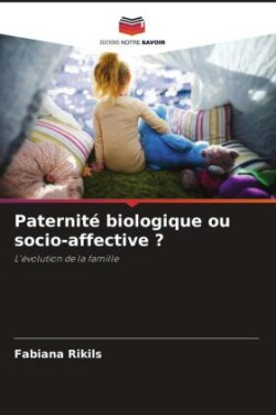 Paternité biologique ou socio-affective ?