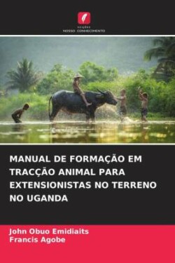 Manual de Formação Em Tracção Animal Para Extensionistas No Terreno No Uganda
