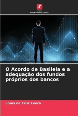 O Acordo de Basileia e a adequação dos fundos próprios dos bancos