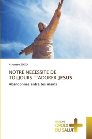 Notre Necessite de Toujours t'Adorer Jesus