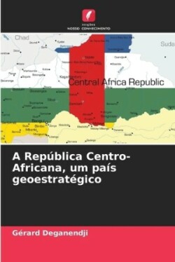 República Centro-Africana, um país geoestratégico