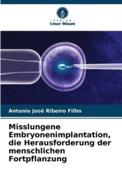 Misslungene Embryonenimplantation, die Herausforderung der menschlichen Fortpflanzung