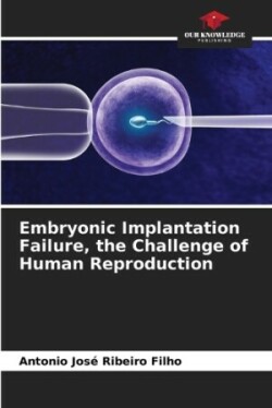 Embryonic Implantation Failure, the Challenge of Human Reproduction