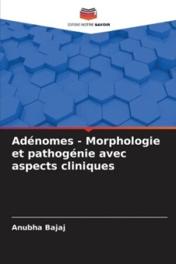 Adénomes - Morphologie et pathogénie avec aspects cliniques