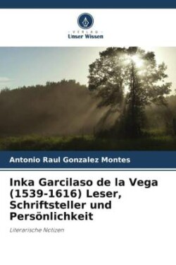 Inka Garcilaso de la Vega (1539-1616) Leser, Schriftsteller und Persönlichkeit