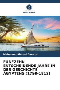 FÜNFZEHN ENTSCHEIDENDE JAHRE IN DER GESCHICHTE ÄGYPTENS (1798-1812)