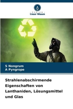 Strahlenabschirmende Eigenschaften von Lanthaniden, Lösungsmittel und Glas