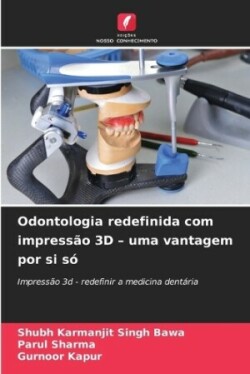 Odontologia redefinida com impressão 3D - uma vantagem por si só