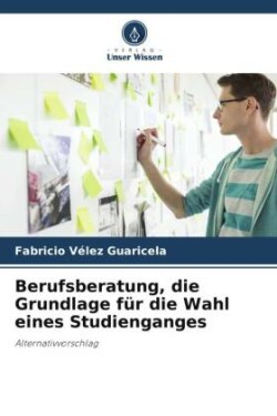 Berufsberatung, die Grundlage für die Wahl eines Studienganges