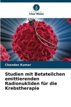 Studien mit Betateilchen emittierenden Radionukliden für die Krebstherapie