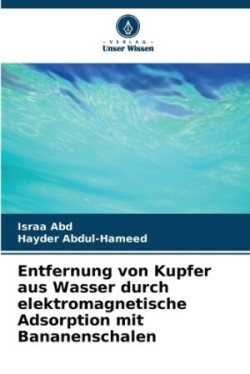 Entfernung von Kupfer aus Wasser durch elektromagnetische Adsorption mit Bananenschalen