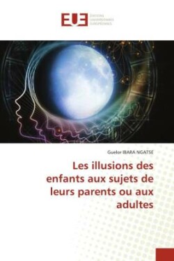 Les illusions des enfants aux sujets de leurs parents ou aux adultes