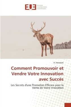 Comment Promouvoir et Vendre Votre Innovation avec Succ�s