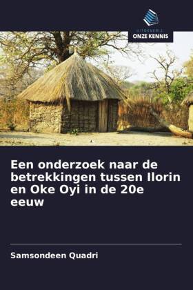 Een onderzoek naar de betrekkingen tussen Ilorin en Oke Oyi in de 20e eeuw