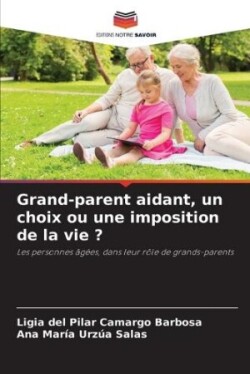 Grand-parent aidant, un choix ou une imposition de la vie ?