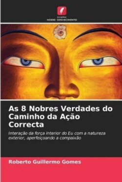 As 8 Nobres Verdades do Caminho da Ação Correcta