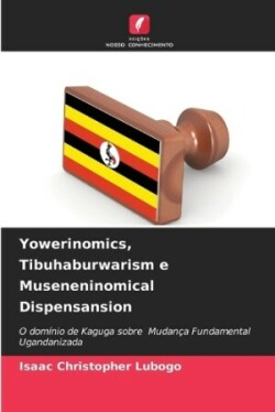 Yowerinomics, Tibuhaburwarism e Museneninomical Dispensansion