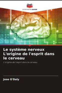 Le système nerveux L'origine de l'esprit dans le cerveau