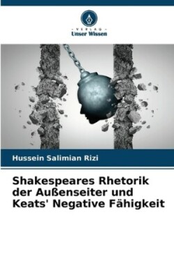 Shakespeares Rhetorik der Au�enseiter und Keats' Negative F�higkeit