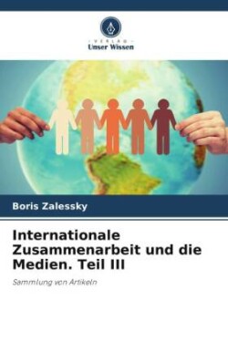 Internationale Zusammenarbeit und die Medien. Teil III