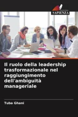 ruolo della leadership trasformazionale nel raggiungimento dell'ambiguità manageriale