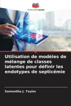 Utilisation de mod�les de m�lange de classes latentes pour d�finir les endotypes de septic�mie