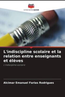 L'indiscipline scolaire et la relation entre enseignants et élèves