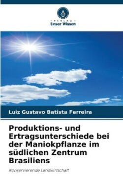 Produktions- und Ertragsunterschiede bei der Maniokpflanze im s�dlichen Zentrum Brasiliens