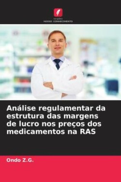 An�lise regulamentar da estrutura das margens de lucro nos pre�os dos medicamentos na RAS
