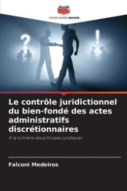 contrôle juridictionnel du bien-fondé des actes administratifs discrétionnaires