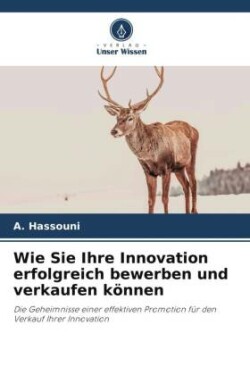 Wie Sie Ihre Innovation erfolgreich bewerben und verkaufen k�nnen