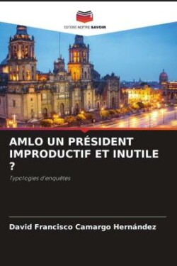 Amlo Un Président Improductif Et Inutile ?